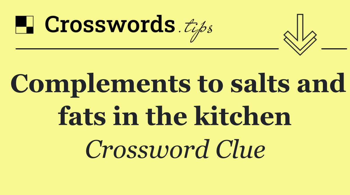 Complements to salts and fats in the kitchen