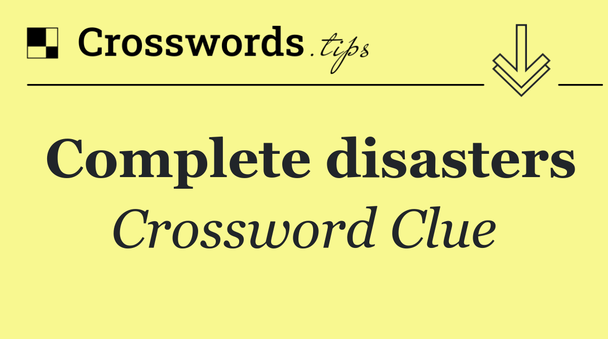 Complete disasters