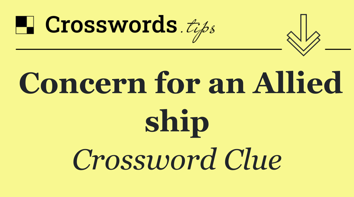 Concern for an Allied ship
