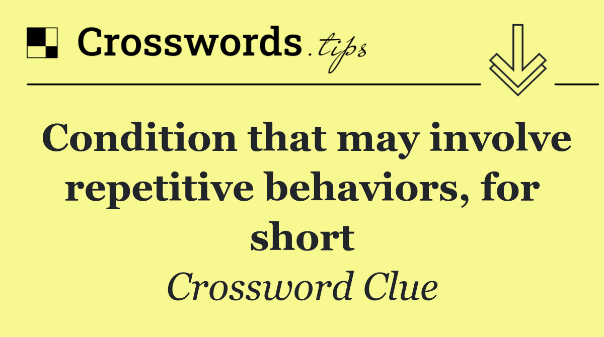 Condition that may involve repetitive behaviors, for short