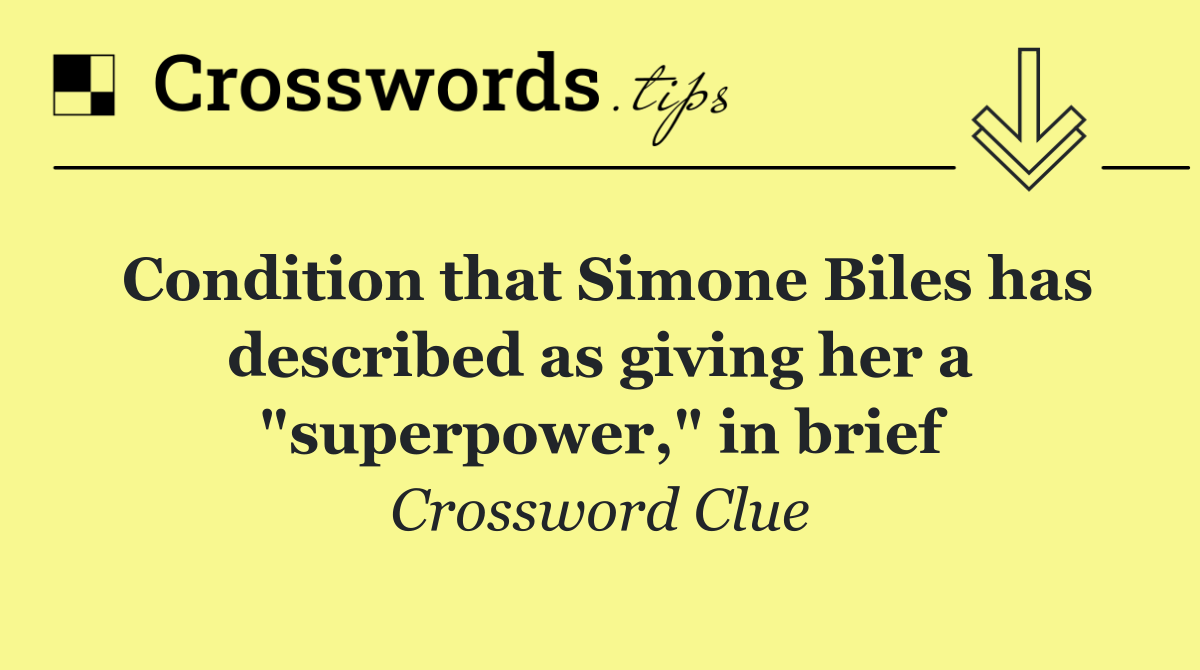 Condition that Simone Biles has described as giving her a "superpower," in brief