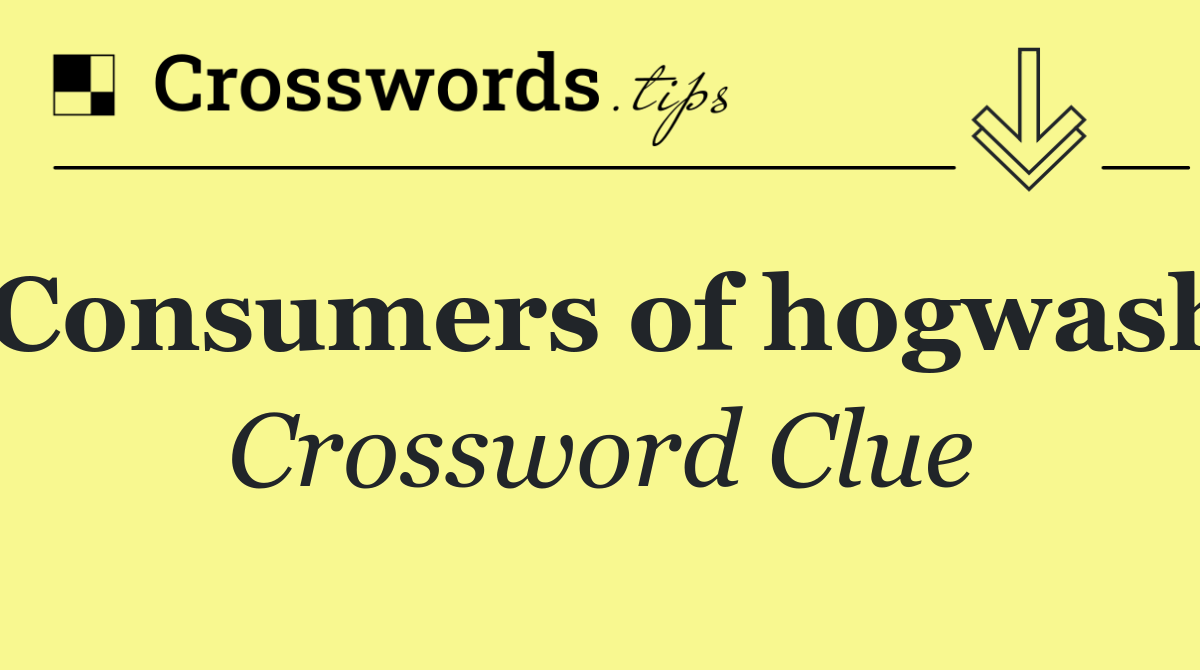 Consumers of hogwash