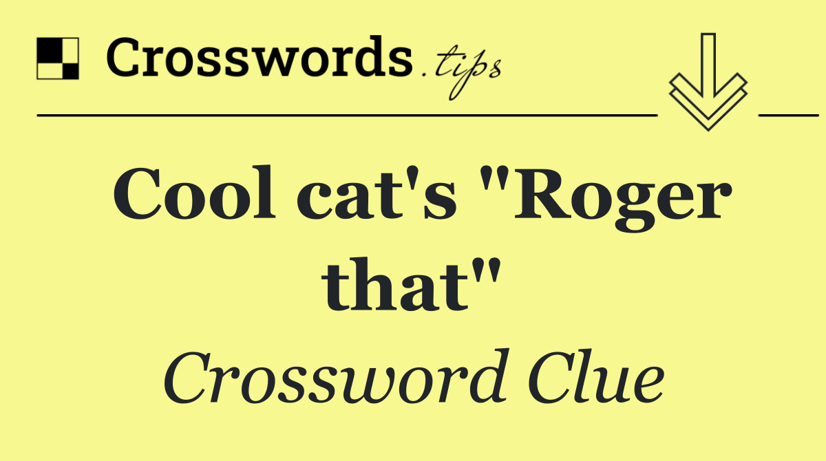 Cool cat's "Roger that"