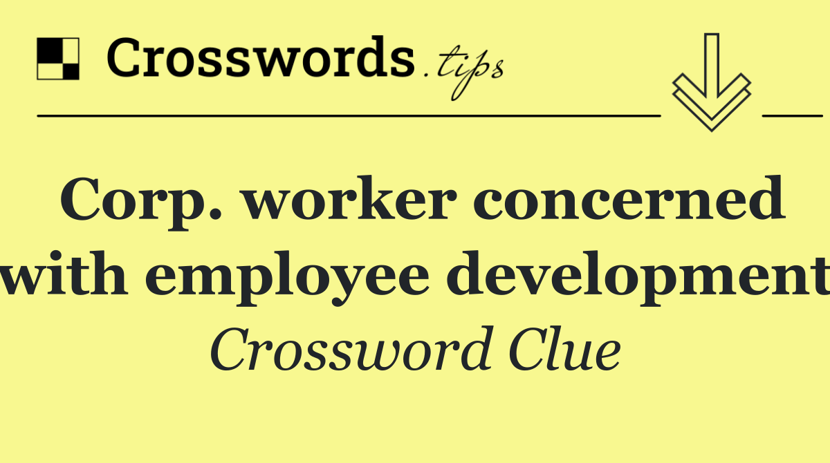 Corp. worker concerned with employee development