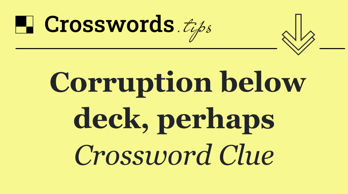 Corruption below deck, perhaps