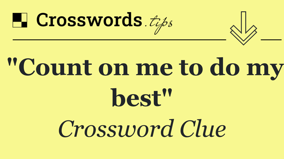 "Count on me to do my best"