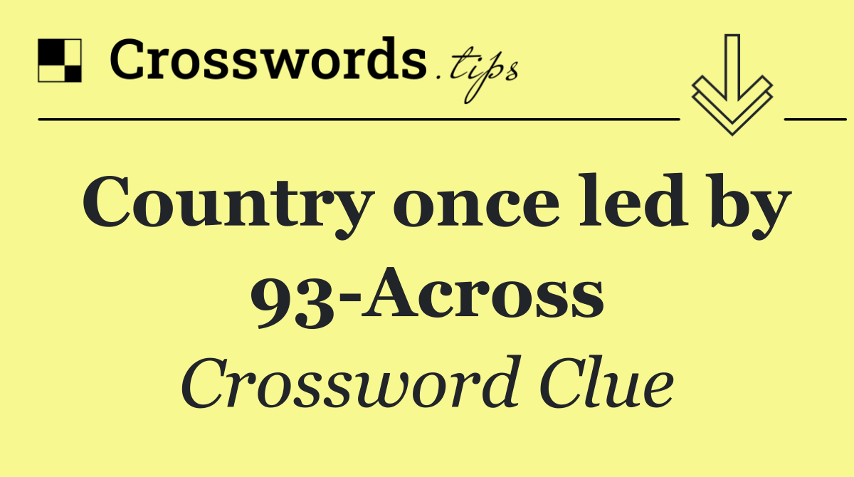Country once led by 93 Across