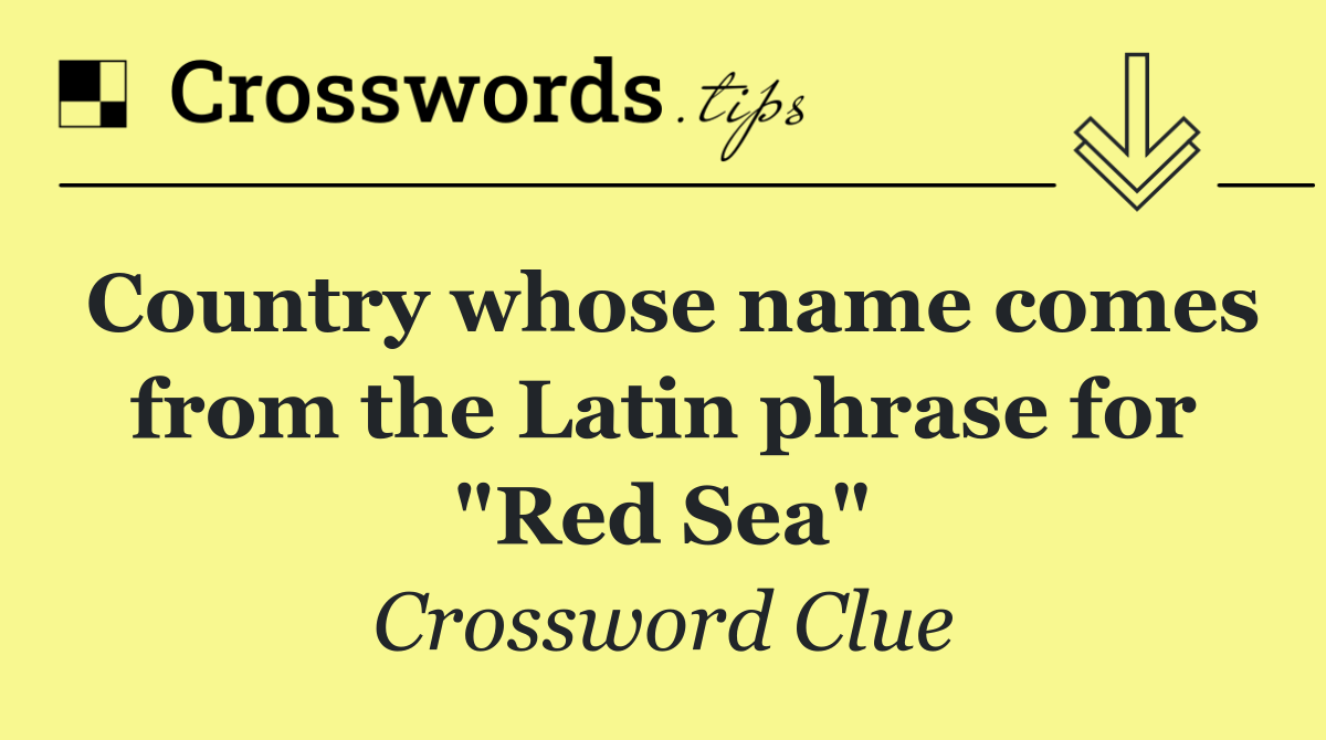 Country whose name comes from the Latin phrase for "Red Sea"