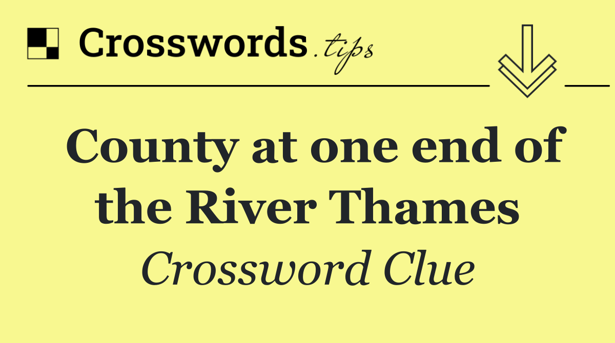 County at one end of the River Thames