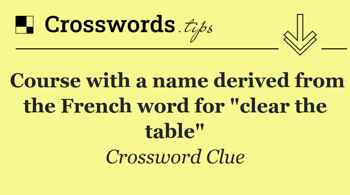 Course with a name derived from the French word for "clear the table"