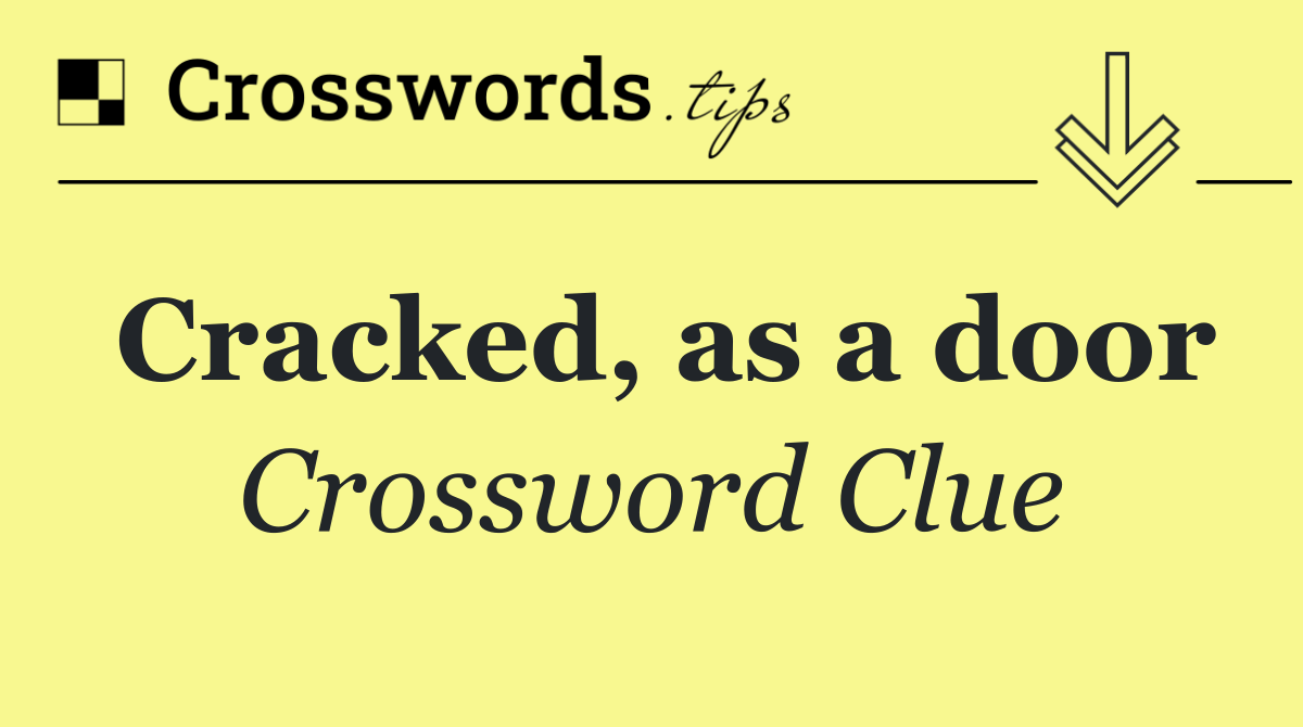 Cracked, as a door