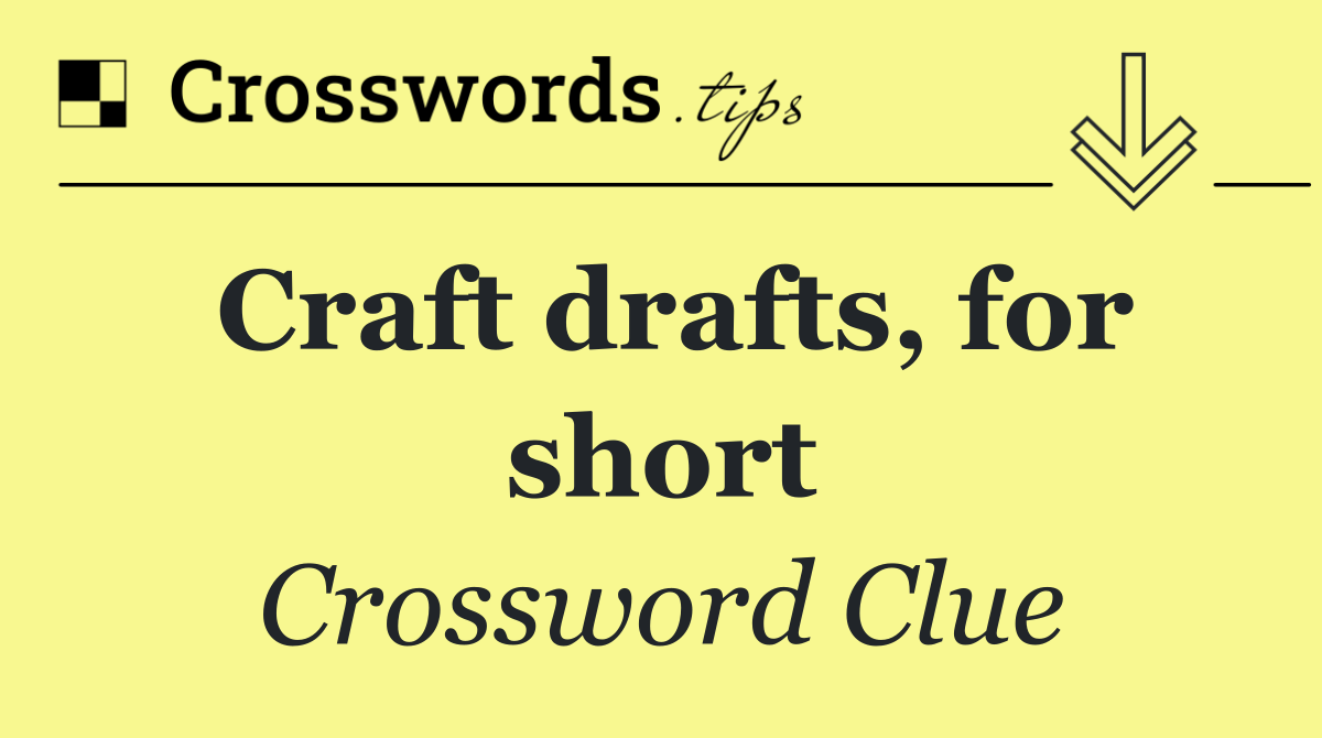 Craft drafts, for short