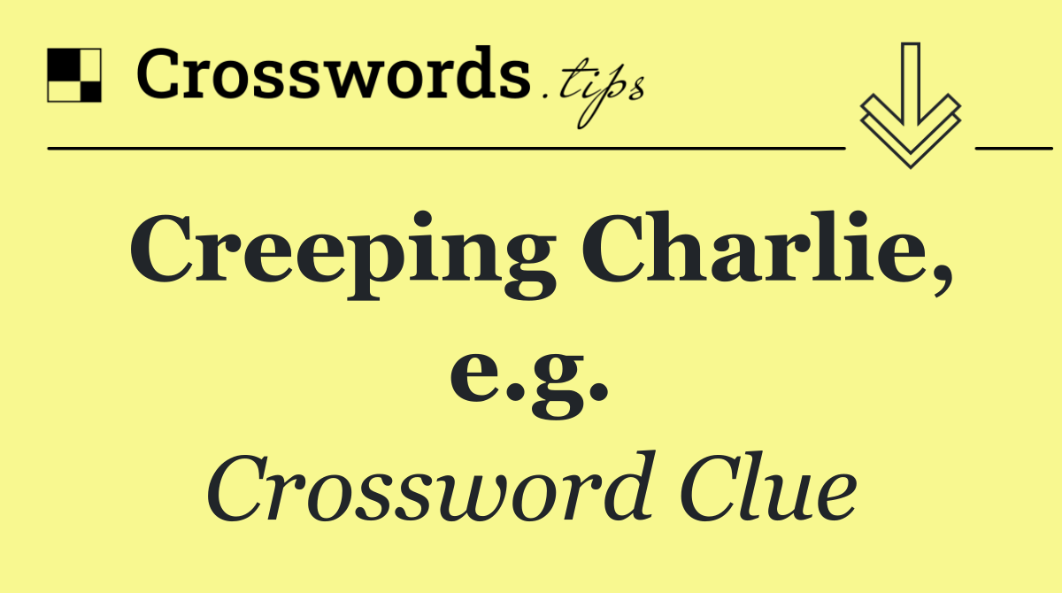 Creeping Charlie, e.g.