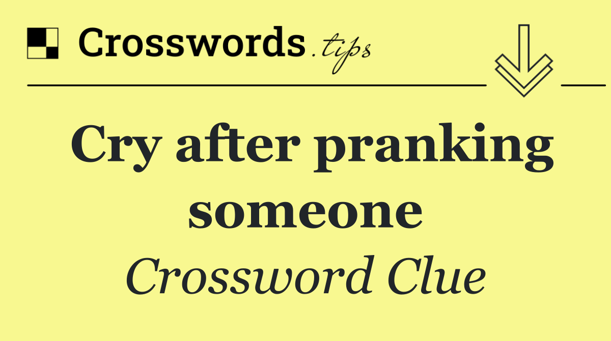 Cry after pranking someone