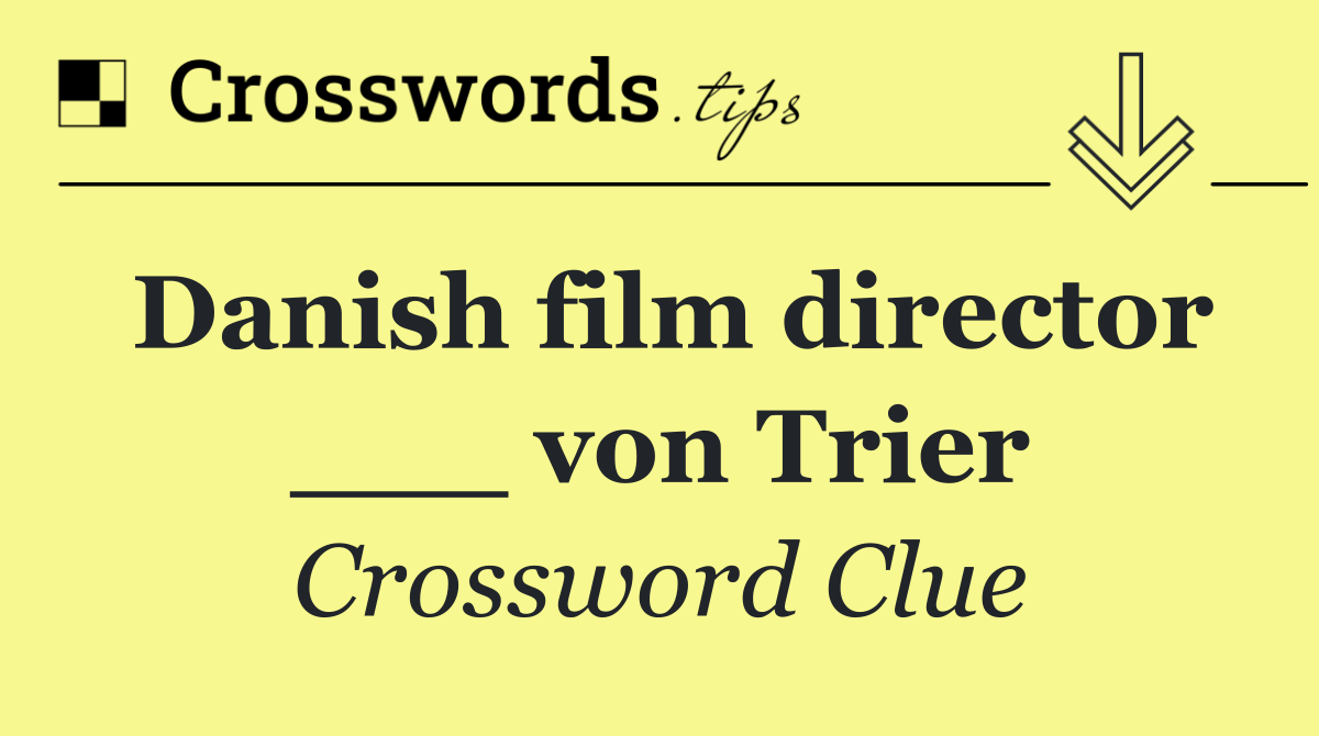 Danish film director ___ von Trier