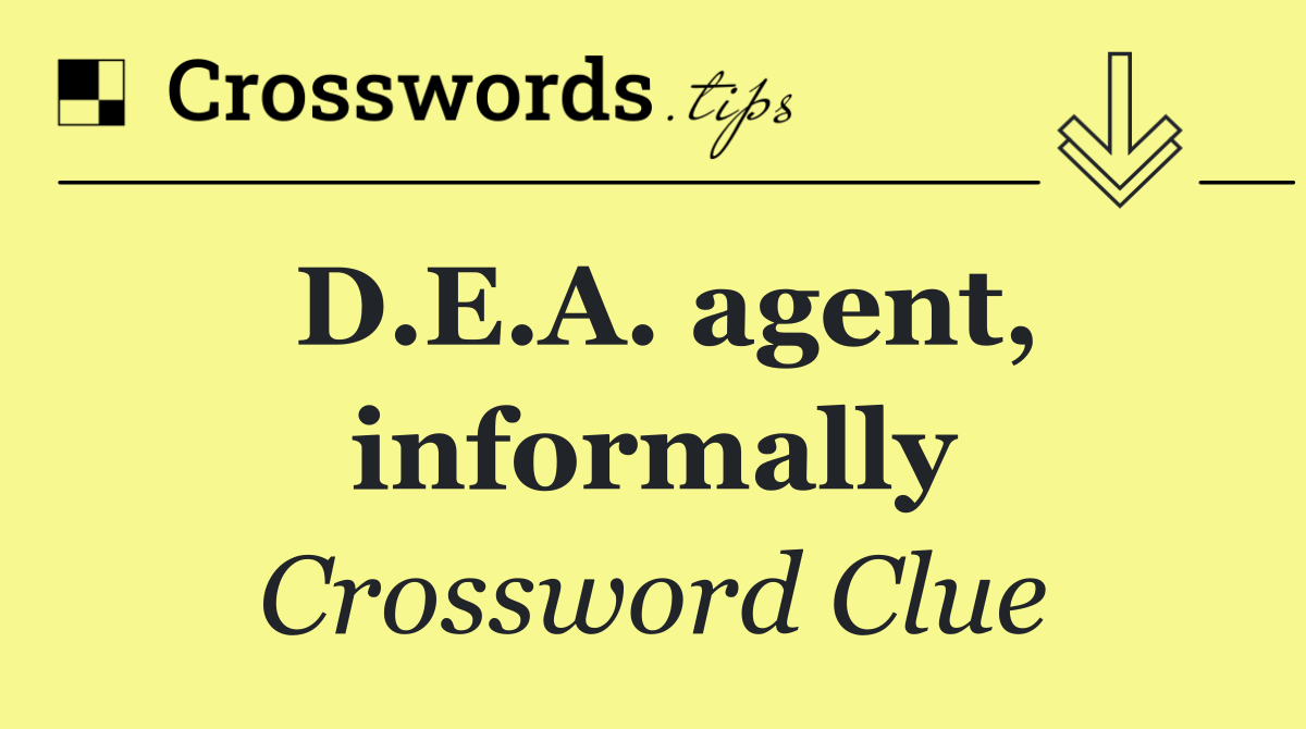 D.E.A. agent, informally