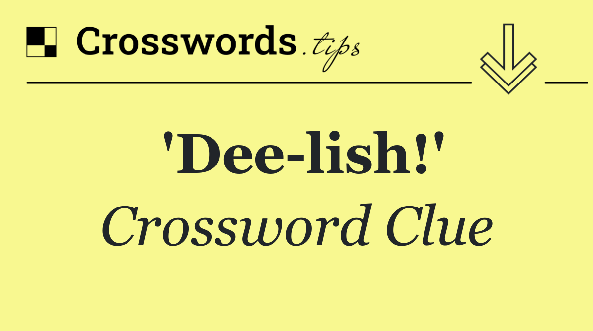 'Dee lish!'