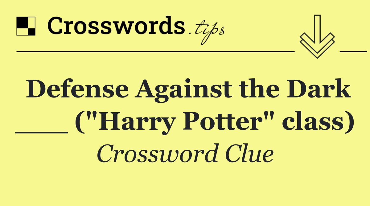 Defense Against the Dark ___ ("Harry Potter" class)