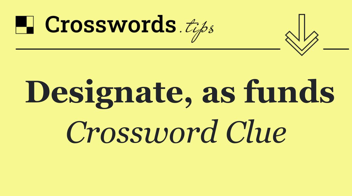 Designate, as funds