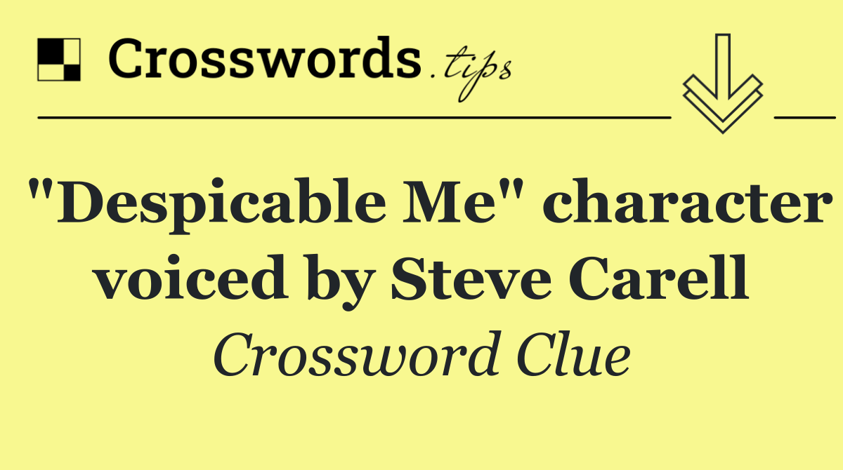 "Despicable Me" character voiced by Steve Carell