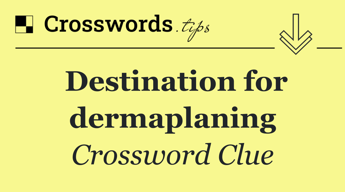 Destination for dermaplaning