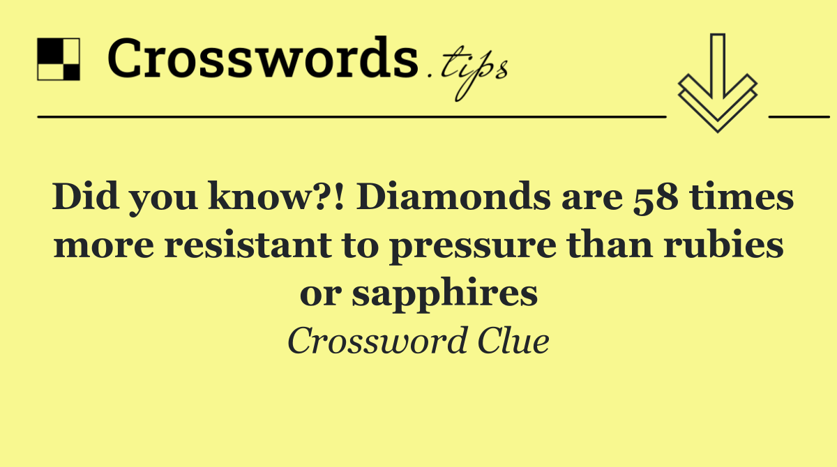 Did you know?! Diamonds are 58 times more resistant to pressure than rubies or sapphires