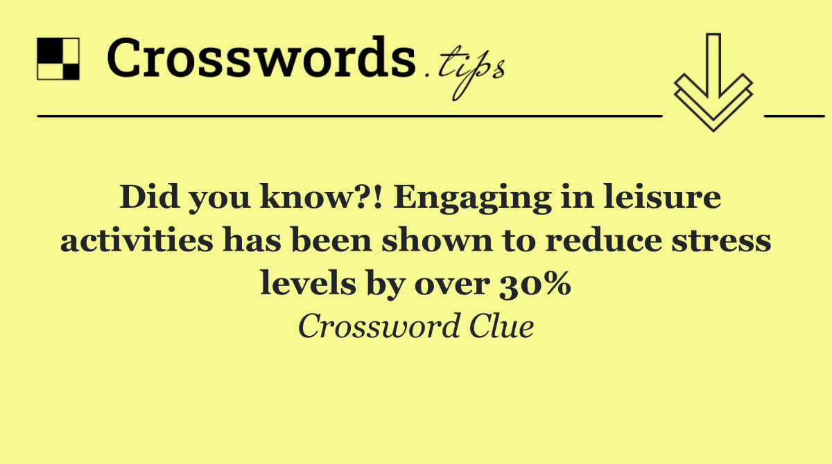 Did you know?! Engaging in leisure activities has been shown to reduce stress levels by over 30%