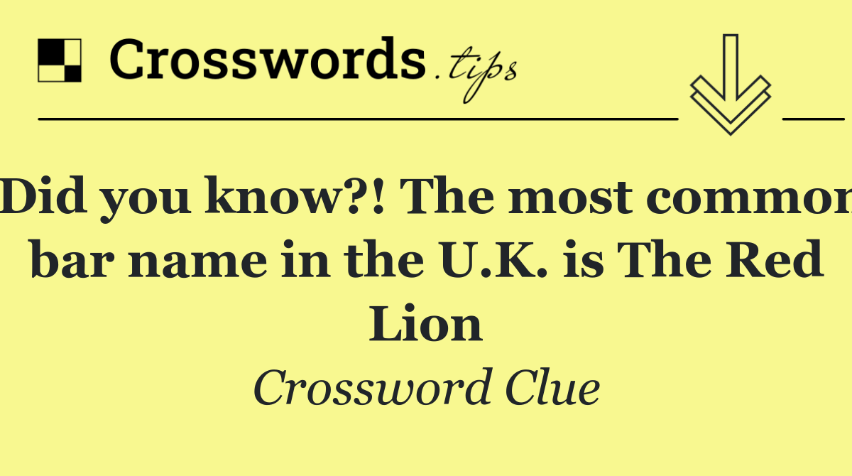 Did you know?! The most common bar name in the U.K. is The Red Lion