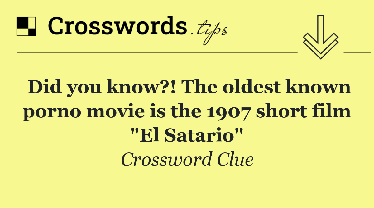 Did you know?! The oldest known porno movie is the 1907 short film "El Satario"