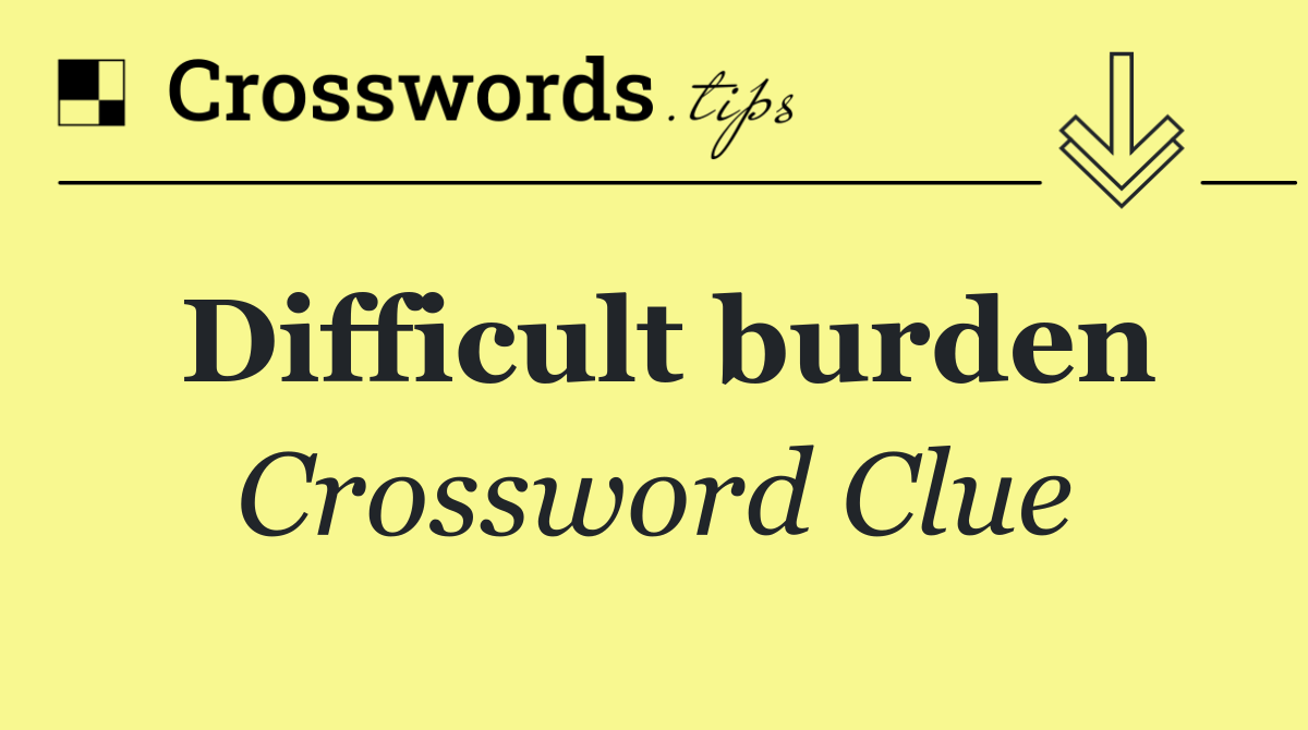 Difficult burden
