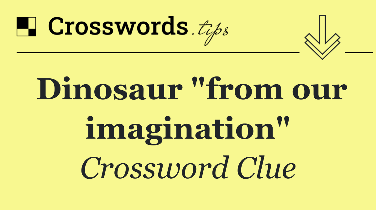 Dinosaur "from our imagination"