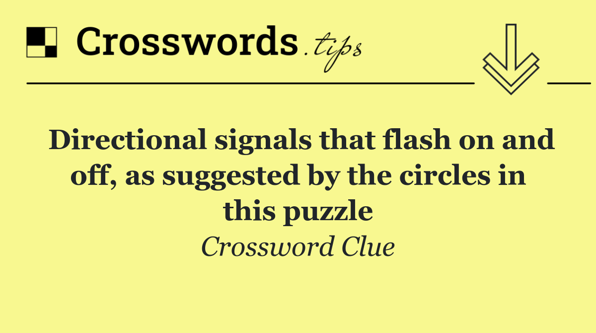 Directional signals that flash on and off, as suggested by the circles in this puzzle