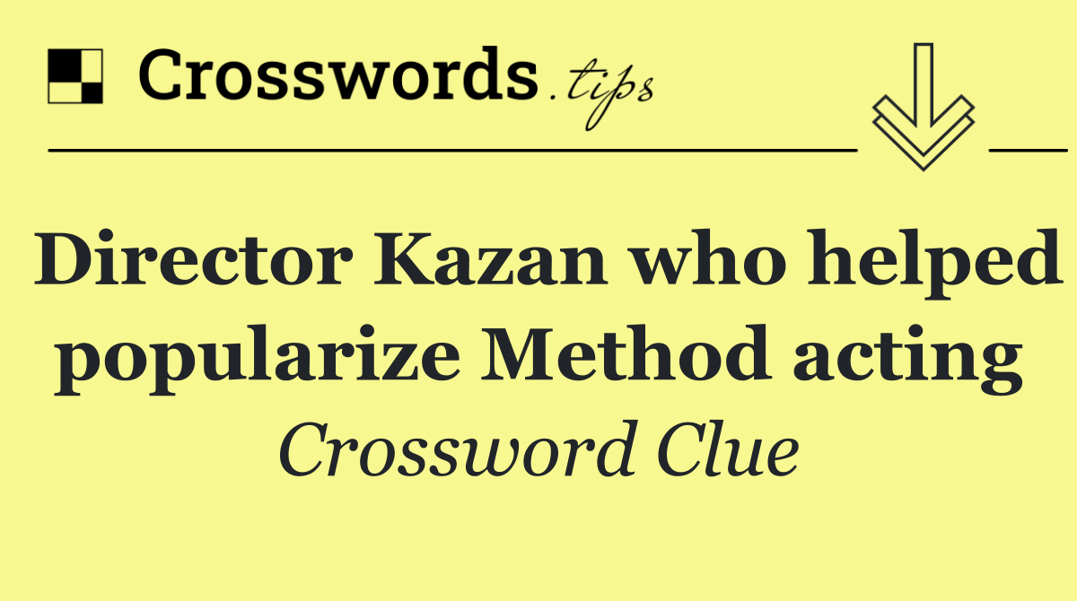 Director Kazan who helped popularize Method acting
