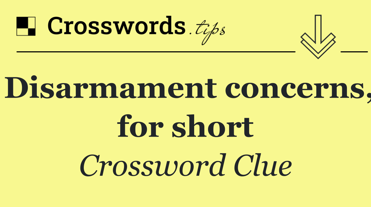 Disarmament concerns, for short