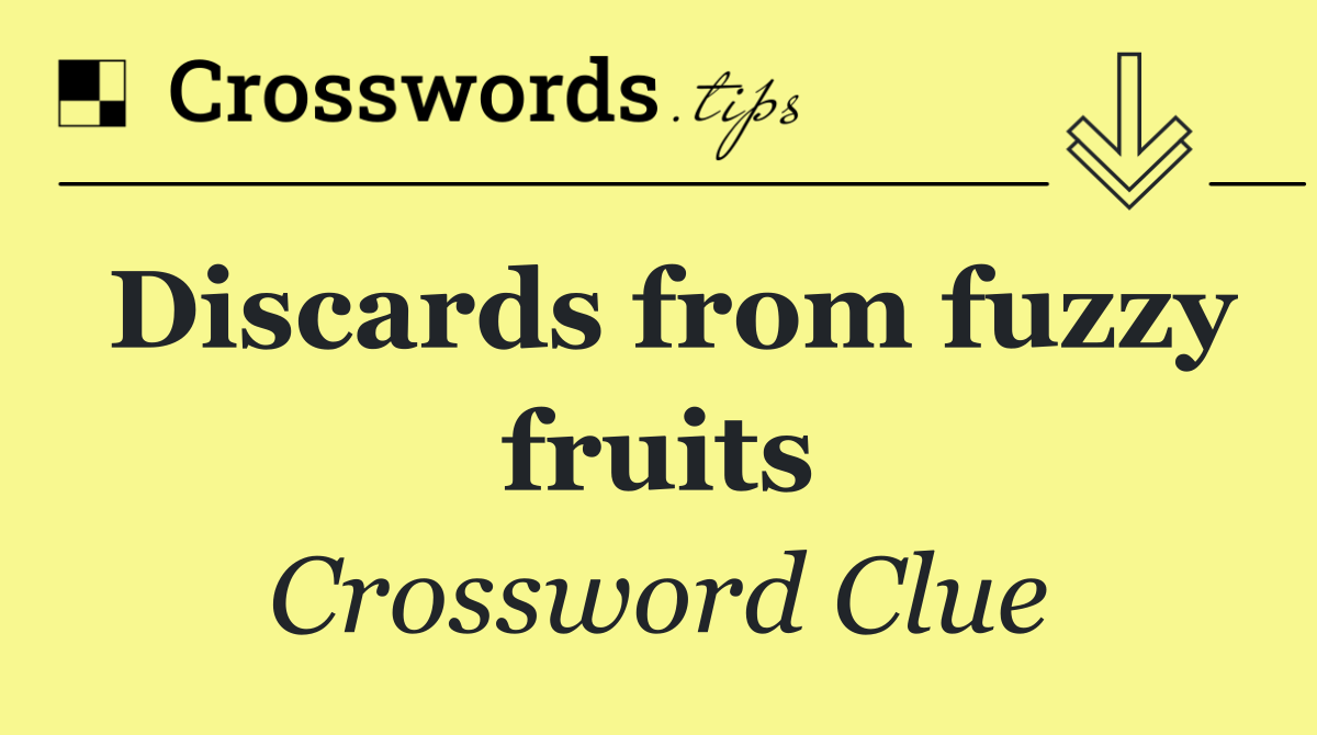 Discards from fuzzy fruits