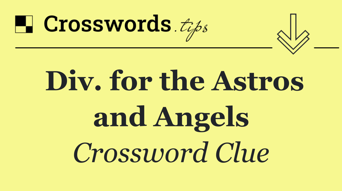 Div. for the Astros and Angels