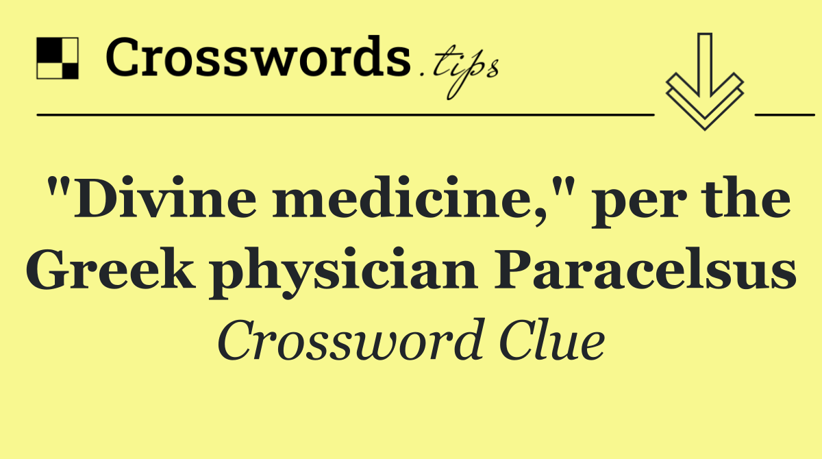 "Divine medicine," per the Greek physician Paracelsus