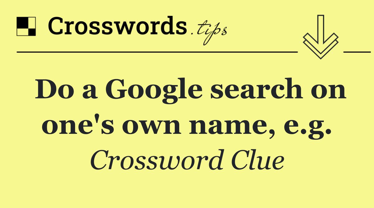 Do a Google search on one's own name, e.g.