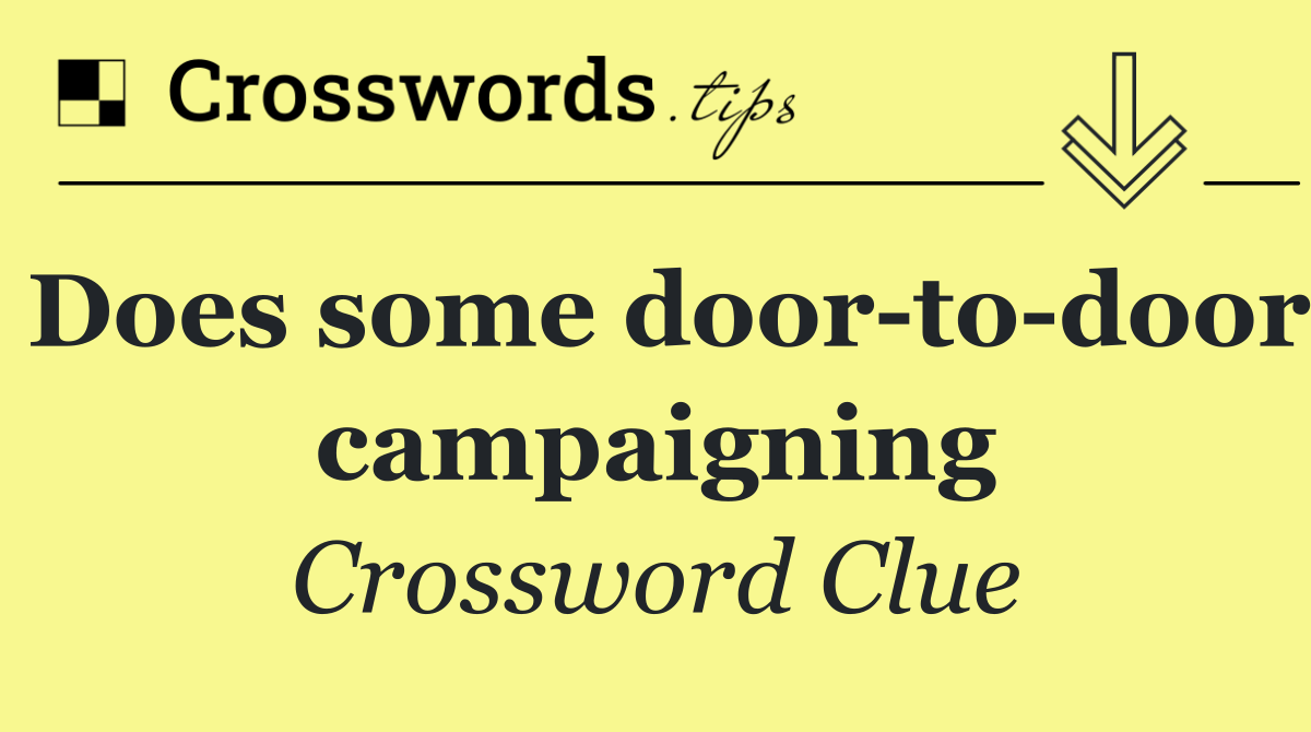 Does some door to door campaigning