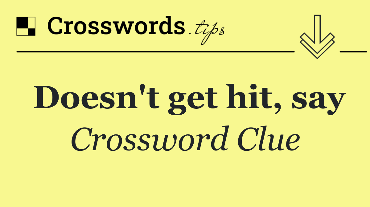 Doesn't get hit, say