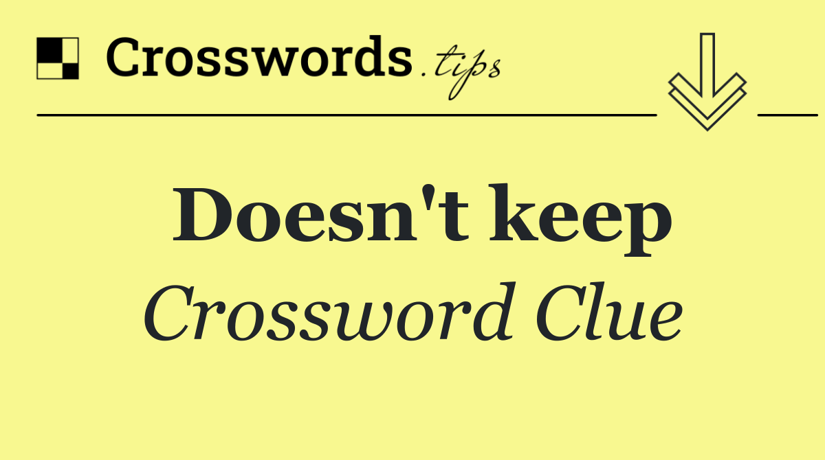 Doesn't keep