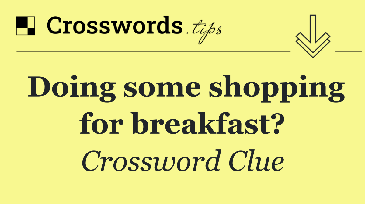 Doing some shopping for breakfast?