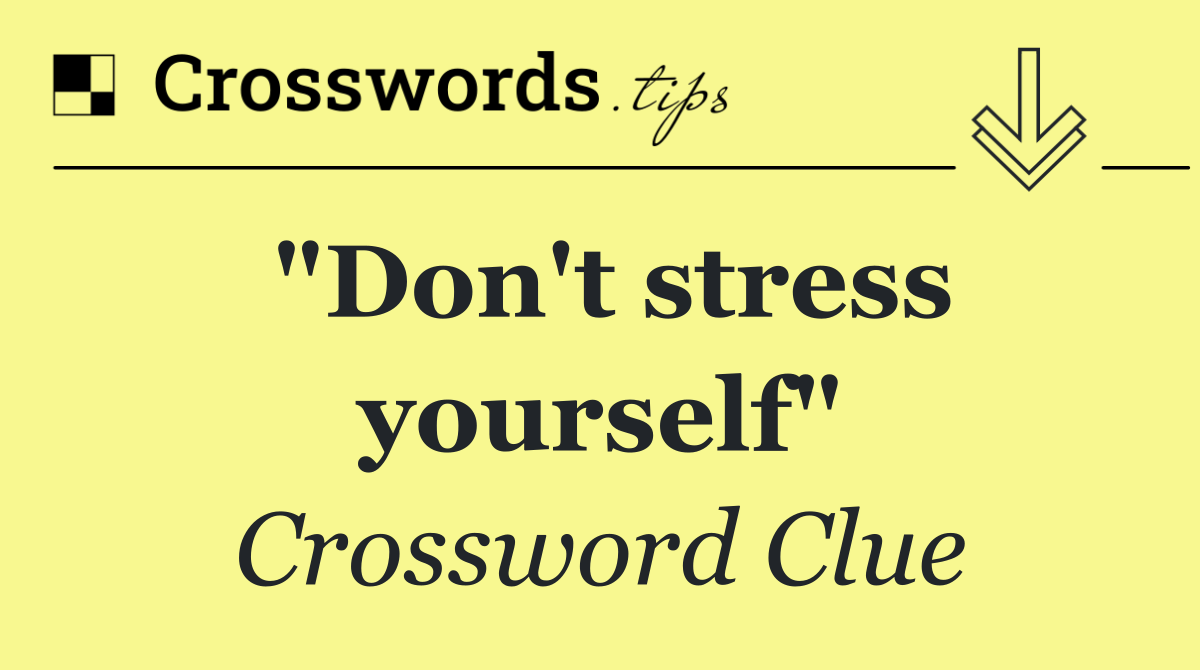 "Don't stress yourself"