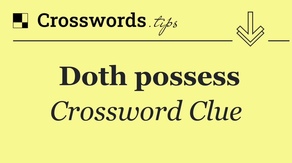 Doth possess