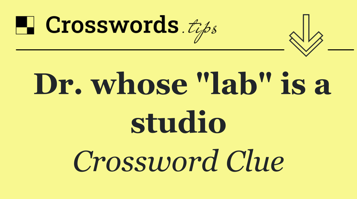 Dr. whose "lab" is a studio
