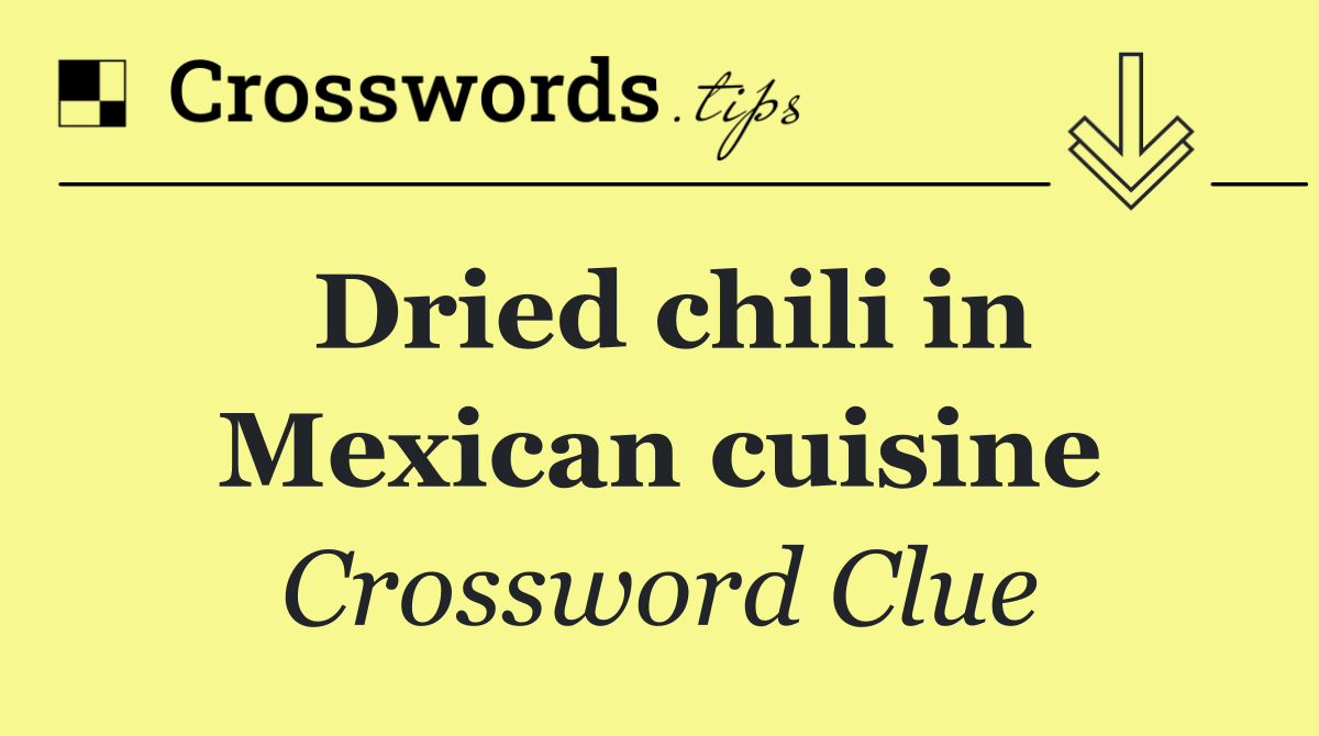 Dried chili in Mexican cuisine