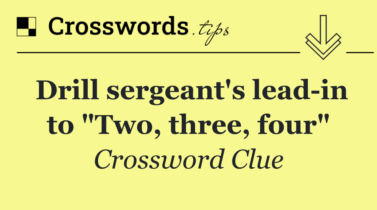 Drill sergeant's lead in to "Two, three, four"