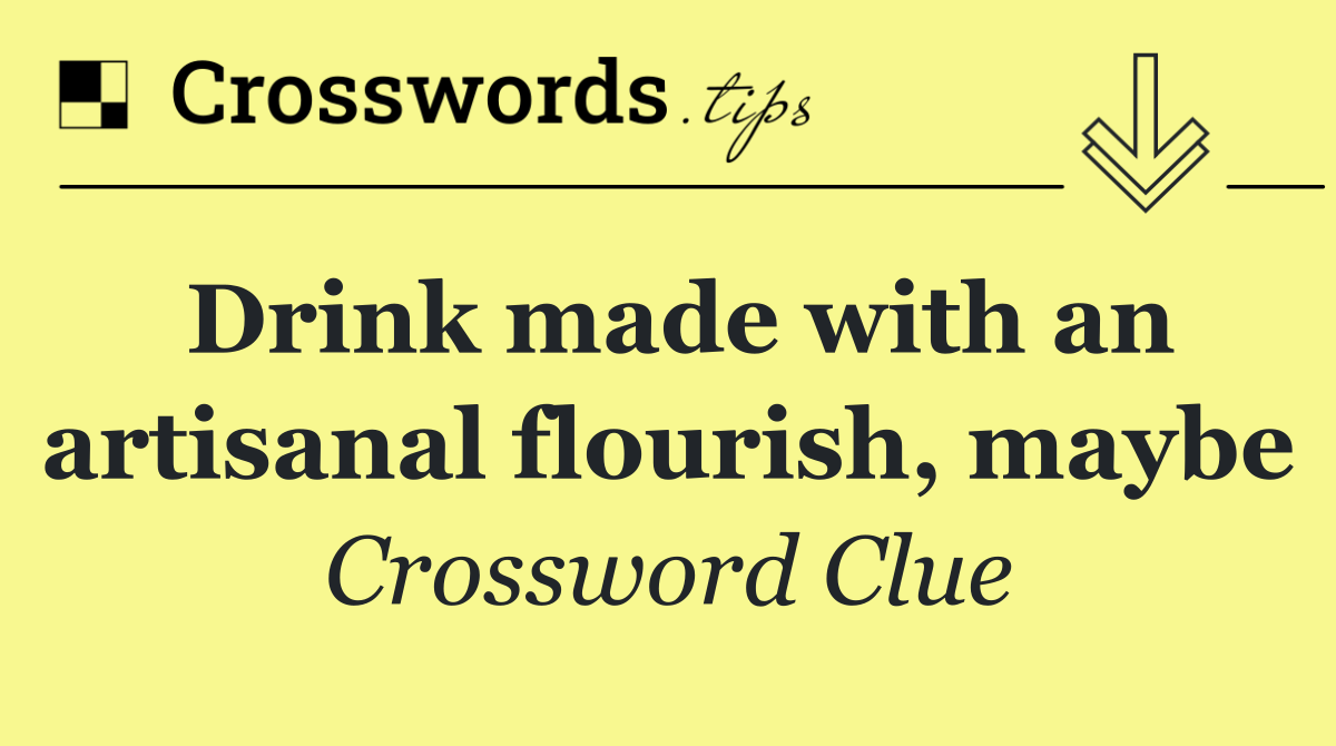 Drink made with an artisanal flourish, maybe