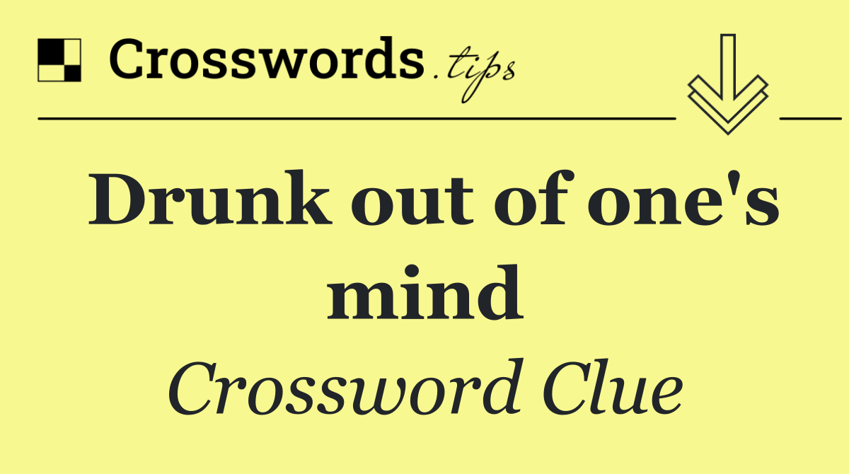 Drunk out of one's mind