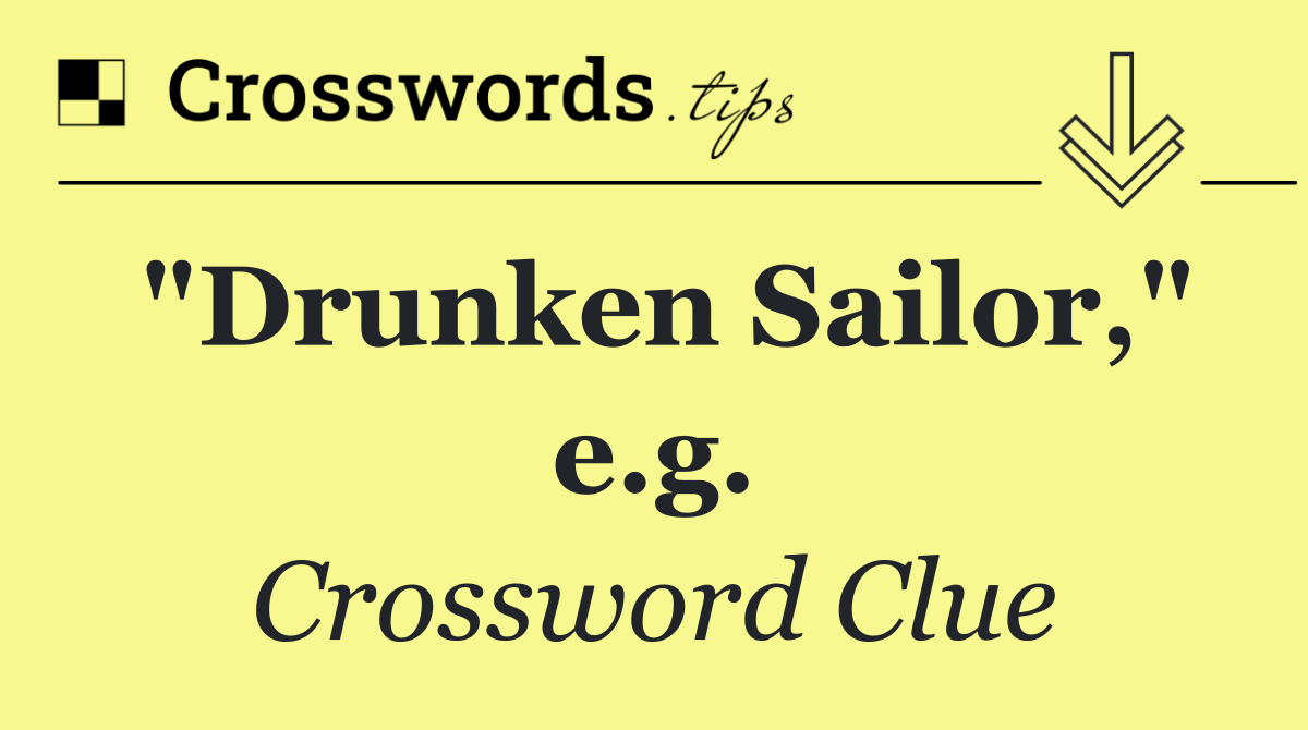 "Drunken Sailor," e.g.